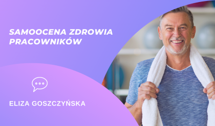 Samoocena zdrowia pracowników - Eliza Goszczyńska | Praca na Zdrowie
